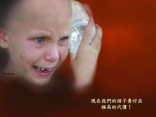 現在我們的孩子要付出
極高的代價！
 