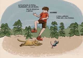 AAAHHH!
E SAIU CORRENDO
PARA VER O QUE PASSOU.
QUE SE ASSUSTOU
E GRITOU:
NA PLANTAÇÃO DE PEPINO,
TROMBARAM COM UM MENINO,
 