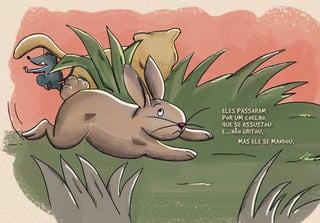 ELES PASSARAM
POR UM COELHO,
QUE SE ASSUSTOU
E... NÃO GRITOU,
MAS ELE SE MANDOU.
 
