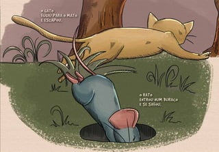 O RATO
ENTROU NUM BURACO
E SE SAFOU.
O GATO
FUGIU PARA O MATO
E ESCAPOU.
 