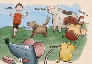 COCÓRICÓ!
AU! AU!
MUU! MUU!
AAAHHH!
PIU PIU!
 