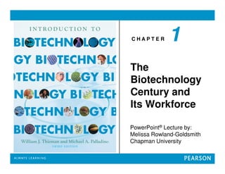 C H A P T E R
PowerPoint® Lecture by:
Melissa Rowland-Goldsmith
Chapman University
The
Biotechnology
Century and
Its Workforce
1
 