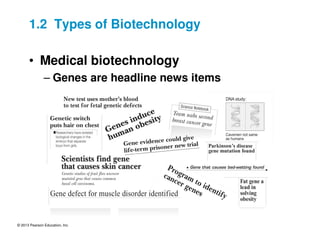 © 2013 Pearson Education, Inc.
1.2 Types of Biotechnology
• Medical biotechnology
– Genes are headline news items
 