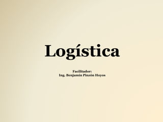 Logística
Facilitador:
Ing. Benjamín Pinzón Hoyos
 