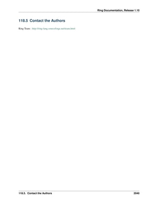 Ring Documentation, Release 1.10
118.5 Contact the Authors
Ring Team : http://ring-lang.sourceforge.net/team.html
118.5. Contact the Authors 2040
 
