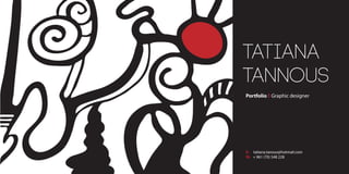 Portfolio Graphic designer
E: tatiana.tanous@hotmail.com
M: + 961 (70) 548 228
Tatiana
Tannous
 