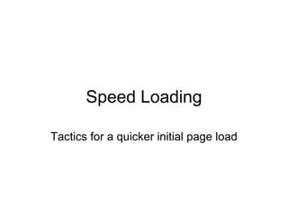Speed Loading Tactics for a quicker initial page load 