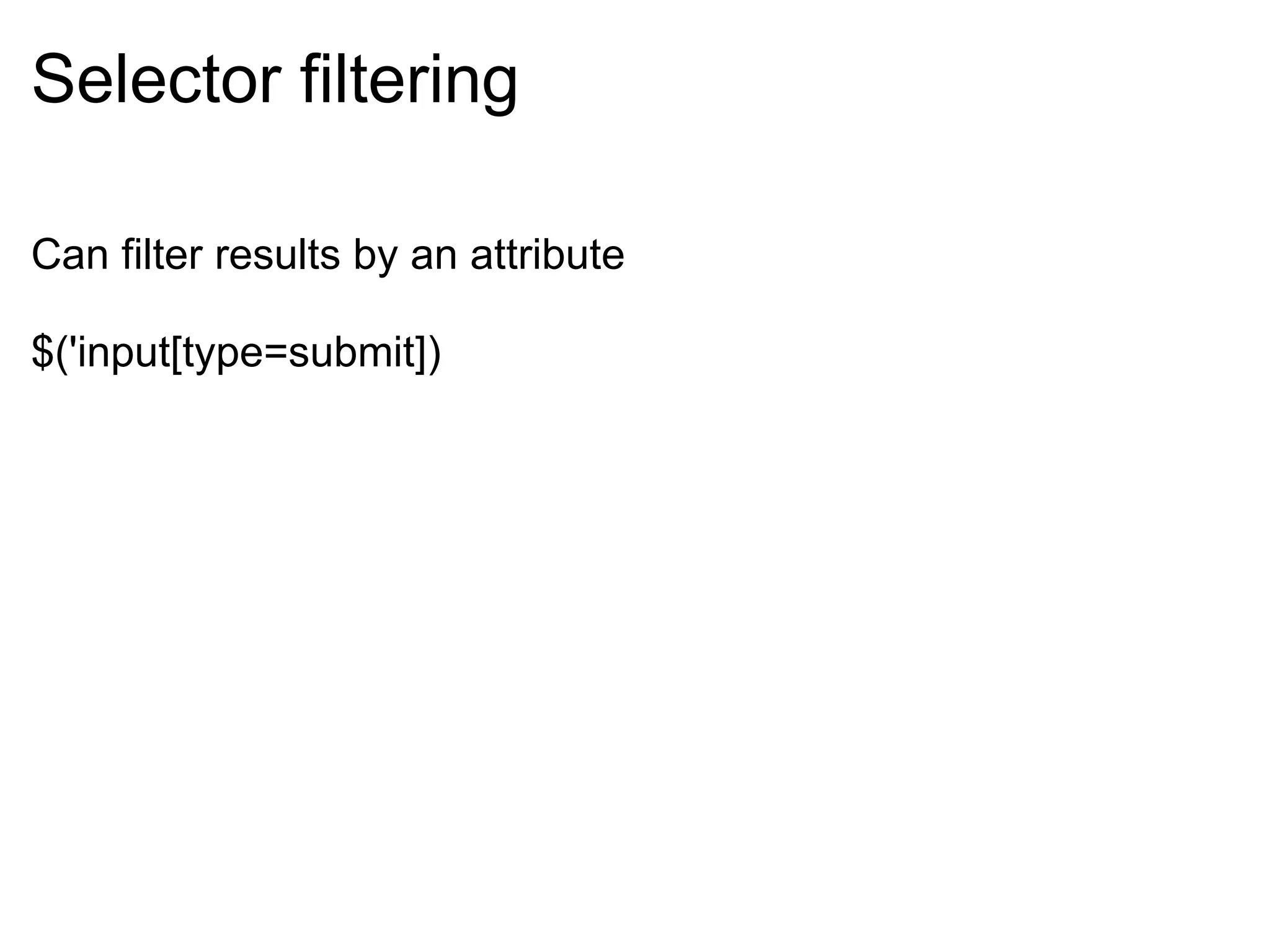 Selector filtering Can filter results by an attribute $('input[type=submit]) 