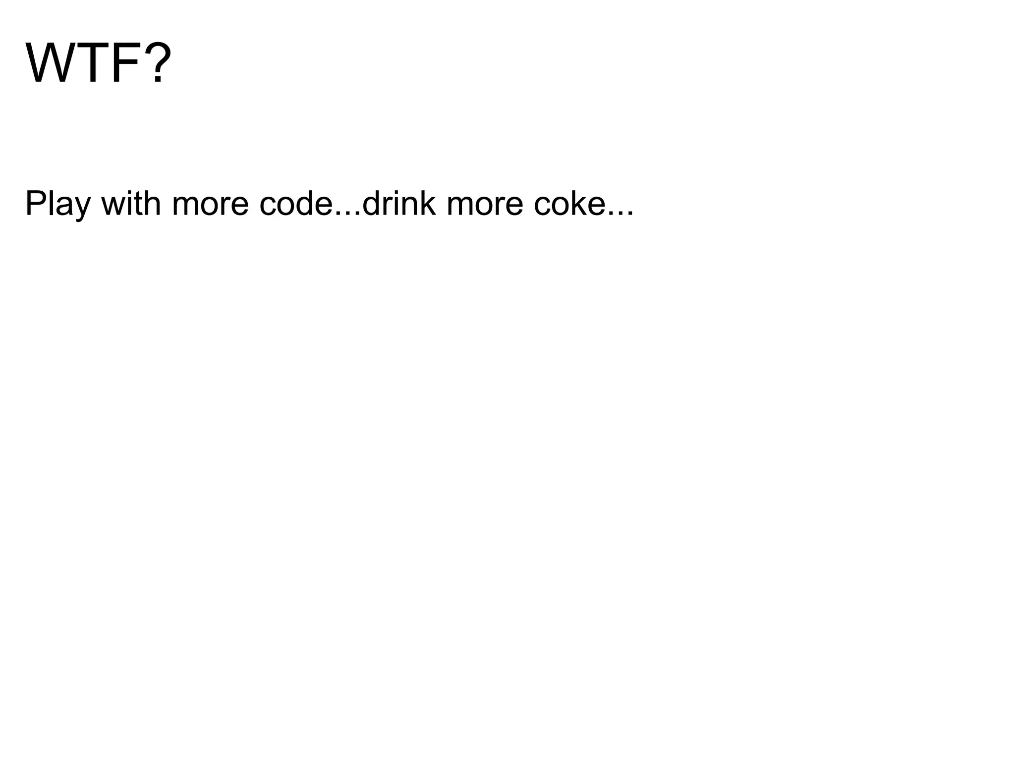 WTF? Play with more code...drink more coke... 