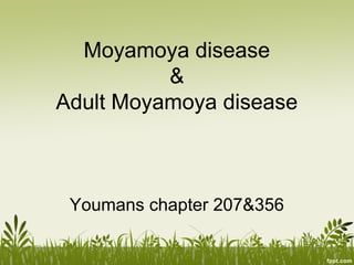 Moyamoya disease
&
Adult Moyamoya disease
Youmans chapter 207&356
 