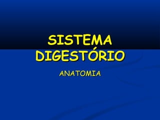 SISTEMASISTEMA
DIGESTDIGESTÓRIOÓRIO
ANATOMIAANATOMIA
 
