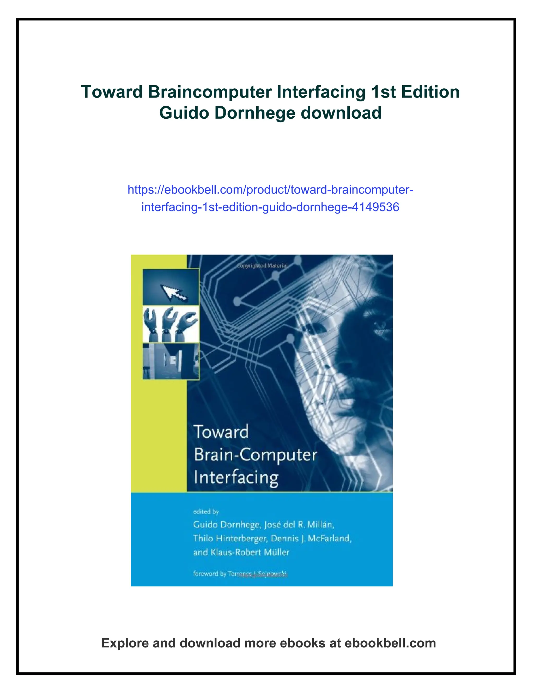 Toward Braincomputer Interfacing 1st Edition
Guido Dornhege download
https://ebookbell.com/product/toward-braincomputer-
interfacing-1st-edition-guido-dornhege-4149536
Explore and download more ebooks at ebookbell.com
 