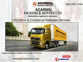 New Delhi, India




                                 (Relocation, Logistics & Solutions)

             Offer Home & Commercial Relocation Services




© Agarwal Packers & Movers Ltd, All Rights Reserved


              www.agarwalpackers.com
 