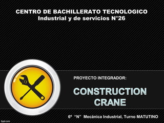 6º “N” Mecánica Industrial, Turno MATUTINO
CENTRO DE BACHILLERATO TECNOLOGICO
Industrial y de servicios N°26
PROYECTO INTEGRADOR:
 