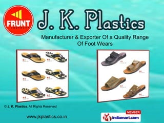 Manufacturer & Exporter Of a Quality Range
                                        Of Foot Wears




© J. K. Plastics, All Rights Reserved


               www.jkplastics.co.in
 