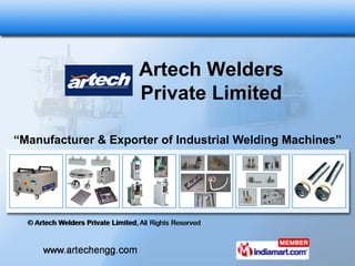 “ Manufacturer & Exporter of Industrial Welding Machines” Artech Welders Private Limited 