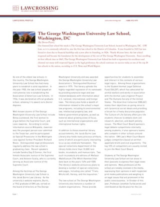 LAW SCHOOL PROFILE                                                                                    www.lawcrossing.com     1. 800.973.1177




                          The George Washington University Law School,
                          Washington, DC
                          [By Devon Pryor]
                          Our featured law school this week is The George Washington University Law School, located in Washington, DC. GW
                          Law, as it is commonly referred to, was the first law school in the District of Columbia. It was founded in 1825 but was
                          forced to close due to financial hardship only a year after its founding, in 1826. Nearly 40 years later, the law school
                          reopened and became the foundation for the development of the rest of The George Washington University. Since enrolling
                          its first official class in 1865, The George Washington University Law School has built a reputation for excellence and
                          churned out many well-respected figures in the legal profession; the school continues its success today as one of the top 20
                          law schools in the nation, according to U.S. News and World Report.




As one of the oldest law schools in              Washington University and was awarded                opportunities for students to assemble
the country, The George Washington               the George Washington University Law                 and interact in the contexts of various
University Law School has had many               Association’s “Distinguished Alumnus”                legal topics. Among these organizations
years to establish a solid reputation. In        award in 1975. The library upholds the               is the Student Animal Legal Defense
the year 1900, the law school played an          highly-regarded reputation of its namesake           Fund (SALDF), which has advocated for
instrumental role in establishing the            by providing extensive legal and law-                animal welfare and works in association
Association of American Law Schools. In          related databases with information about             with the Animal Law Litigation Project
1936, it was declared an official graduate       U.S. national, international, and foreign            and The Humane Society of the United
school, allowing it to award Juris Doctor        laws. The library also holds a wealth of             States. The Anarchist Collective (GWLAC)
degrees.                                         information related to the school’s major            states their objectives as giving voice to
                                                 law programs, including its environmental            anti-tyrannical social ideals and providing
Well-known alumni of The George                  law, intellectual property law, and                  a forum for a freely discursive populace.
Washington University Law School include         federal government programs, as well as              The Culture of Life Society offers pro-life
Belva Lockwood, the first woman to               material about growing areas of focus,               students chances to debate stem cell
argue before the Supreme Court, and              such as international organizations and              research, abortion, and death penalty
Leon Jaworski. According to online               international human rights.                          issues. The Moot Court Board sponsors
information source Wikipedia, Jaworski                                                                legal debate competitions internally
was the youngest person ever admitted            In addition to these essential library               among students; it also sponsors teams
to the Texas bar, and he participated            accoutrements, the Jacob Burns Law                   who compete in other schools around
as Special Prosecutor in the Watergate           Library also holds many precious artifacts,          the nation. GW Law’s Moot Court Board
case against former President Richard            some of which are particularly interesting           judges competitors based on written
Nixon. Distinguished legal professionals         to us as we celebrate Halloween. The                 appellate briefs and oral arguments. The
regularly address the law school’s               special collections department of the                top 10% of competitors are usually invited
graduating class. Recent speakers                library holds more than 10,000 rare                  to join the Moot Court Board.
include Sandra Day O’Connor, the first           books, incunabula, and manuscripts. Two
female Associate Justice of the Supreme          such incunabula are editions of Malleus              Students at The George Washington
Court, and Antonin Scalia, who is currently      Maleficarum (The Witch Hammer) that                  University Law School are not alone in
serving as Associate Justice of the              date back to the years 1494 and 1500.                their passions to express their legal views
Supreme Court.                                   The library’s website announces plans to             and opinions. Many professors at the
                                                 develop a number of special collections              school are notably involved in the media,
Among the facilities at The George               web pages, including one called “Trials:             expressing their opinions in well-respected
Washington University Law School is              Witchcraft, Heresy, and the Inquisition.”            print media publications and weighing in
the Jacob Burns Law Library. As the                                                                   on legal issues that are prominent in the
university’s website explains, Burns,            The law school at The George Washington              public consciousness. In October of this
a 1942 graduate of GW Law, served on             University also features a number of                 year, Professor Jonathan Turley wrote and
the board of directors at The George             student organizations. These provide                 contributed an Op-Ed piece for the Los


PAGE                                                                                                                               continued on back
 