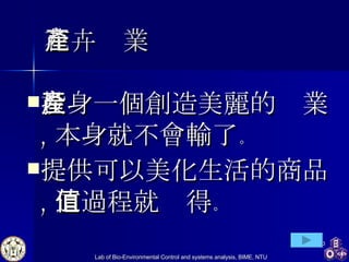 花卉產業 投身一個創造美麗的產業 , 本身就不會輸了 。 提供可以美化 生活 的商品 , 這過程就值得 。 