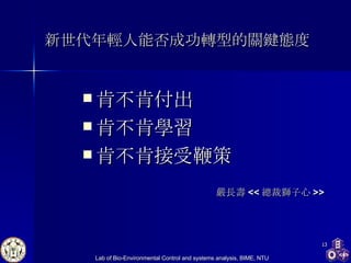新世代年輕人能否成功轉型的關鍵態度 肯不肯付出 肯不肯學習 肯不肯接受鞭策 嚴長壽 << 總裁獅子心 >> 