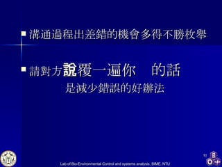 溝通過程出差錯的機會多得不勝枚舉 請對方 重覆一遍你說的話 是減少錯誤的好辦法 