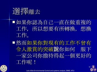 選擇 離去 如果你 認為自己一直在做重複的工作，所以想要有所轉換， 想換工作 。 然而 如果你對現有的工作不曾有令人激賞的突破 ，你如何說服下一家公司你擔待得起一個更好的工作呢！  