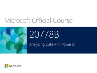 Microsoft Official Course
20778B
Analyzing Data with Power BI
 
