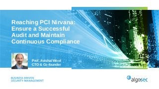 Reaching PCI Nirvana:
Ensure a Successful
Audit and Maintain
Continuous Compliance
Prof. Avishai Wool
CTO & Co-founder
 