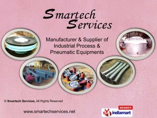 Manufacturer & Supplier of
                              Industrial Process &
                             Pneumatic Equipments




© Smartech Services, All Rights Reserved


             www.smartechservices.net
 
