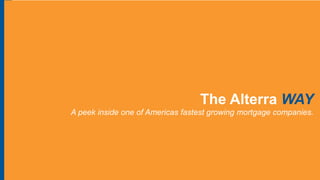 The Alterra WAY
A peek inside one of Americas fastest growing mortgage companies.
 