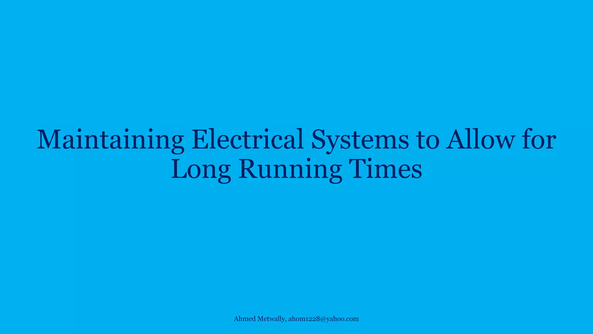 Ahmed Metwally, ahom1228@yahoo.com
Maintaining Electrical Systems to Allow for
Long Running Times
 