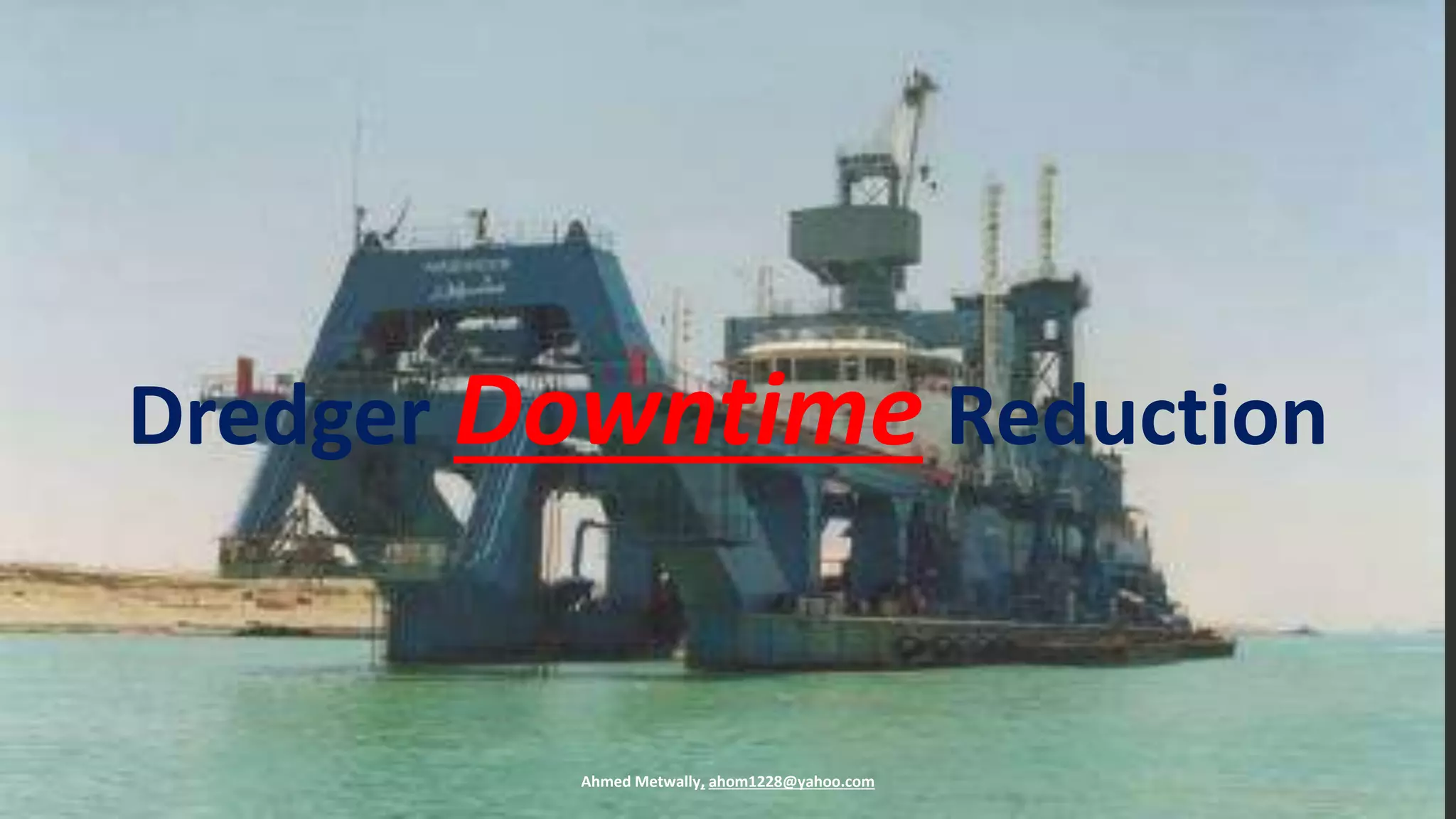 Dredger Downtime Reduction
Ahmed Metwally, ahom1228@yahoo.com
 