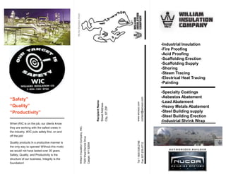 WilliamInsulationCompany,INC.
7220WestDerrickDrive
Casper,WY82604
When WIC is on the job, our clients know
they are working with the safest crews in
the industry. WIC puts safety first, on and
off the job!
Quality products in a productive manner is
the only way to operate! Without this motto
we would not have lasted over 30 years.
Safety, Quality, and Productivity is the
structure of our business, Integrity is the
foundation!
“Safety”
“Quality”
“Productivity”
-Industrial Insulation
-Fire Proofing
-Acid Proofing
-Scaffolding Erection
-Scaffolding Supply
-Shoring
-Steam Tracing
-Electrical Heat Tracing
-Painting
-Specialty Coatings
-Asbestos Abatement
-Lead Abatement
-Heavy Metals Abatement
-Steel Building supply
-Steel Building Erection
-Industrial Shrink Wrap
RecipientName
StreetAddress
City,STZIP
www.wicwyo.com
contact@wicwyo.com
Tel1-800-538-2766
Fax307-235-0712
 