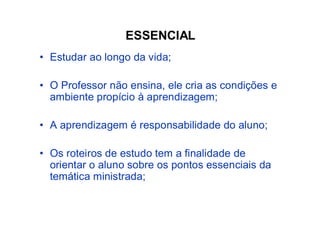 31/08/2008 Dr. José Heitor Machado
Fernandes
2
ESSENCIAL
• Estudar ao longo da vida;
• O Professor não ensina, ele cria as condições e
ambiente propício à aprendizagem;
• A aprendizagem é responsabilidade do aluno;
• Os roteiros de estudo tem a finalidade de
orientar o aluno sobre os pontos essenciais da
temática ministrada;
 