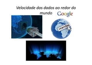 Velocidade dos dados ao redor do
mundo
 