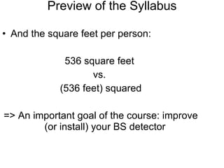 Preview of the Syllabus And the square feet per person: 536 square feet  vs.  (536 feet) squared => An important goal of the course: improve (or install) your BS detector 