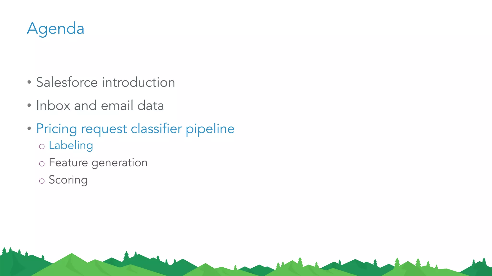 Agenda
• Salesforce introduction
• Inbox and email data
• Pricing request classifier pipeline
o Labeling
o Feature generation
o Scoring
 