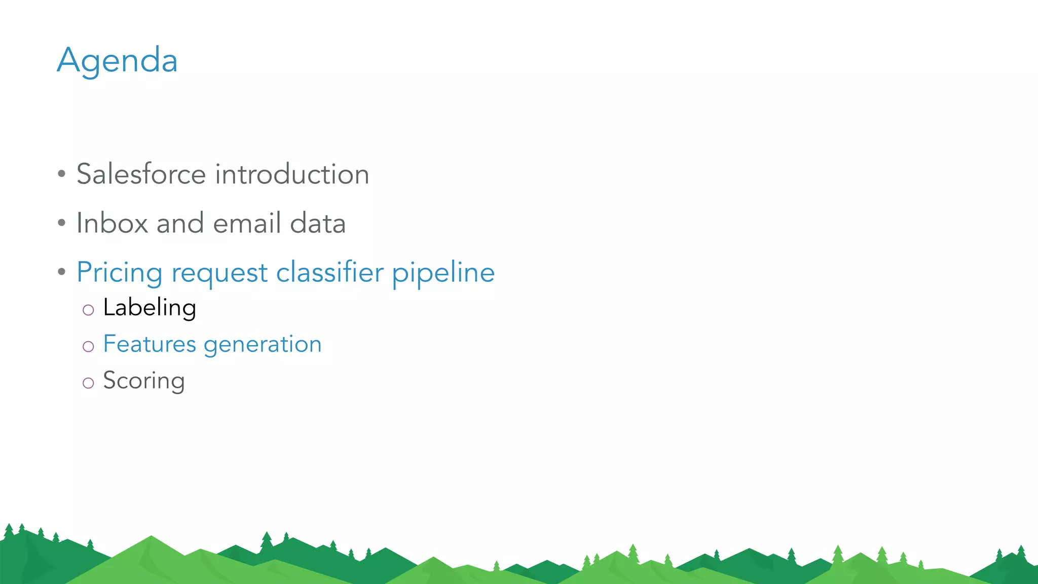 Agenda
• Salesforce introduction
• Inbox and email data
• Pricing request classifier pipeline
o Labeling
o Features generation
o Scoring
 