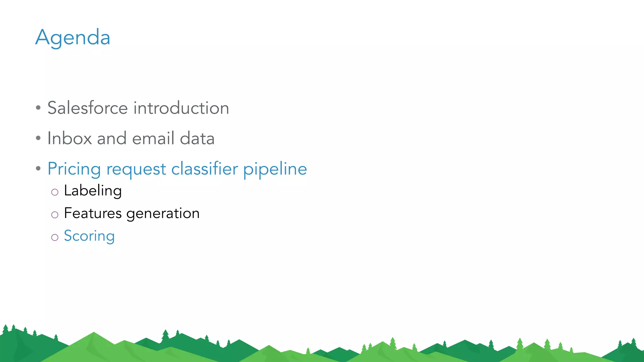 Agenda
• Salesforce introduction
• Inbox and email data
• Pricing request classifier pipeline
o Labeling
o Features generation
o Scoring
 