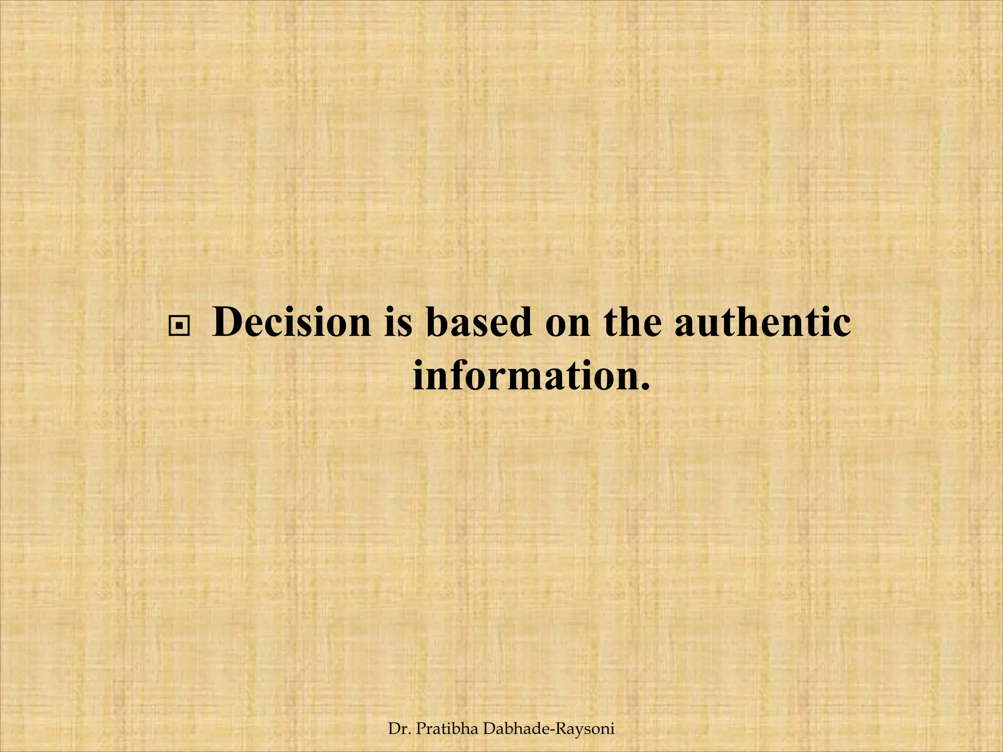  Decision is based on the authentic
information.
Dr. Pratibha Dabhade-Raysoni
 