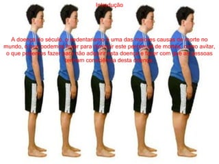 Introdução




   A doença do século, o sedentarismo é uma das maiores causas de morte no
mundo, o que podemos fazer para diminuir este percenual de mortes, como avitar,
 o que podemos fazer para não adquirir esta doença e fazer com que as pessoas
                       tenham consciência desta doença.
 