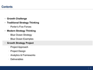 25
Contents
• Growth Challenge
• Traditional Strategy Thinking
- Porter‘s Five Forces
• Modern Strategy Thinking
- Blue Ocean Strategy
- Blue Ocean Examples
• Growth Strategy Project
- Project Approach
- Project Design
- Analytics & Frameworks
- Deliverables
 