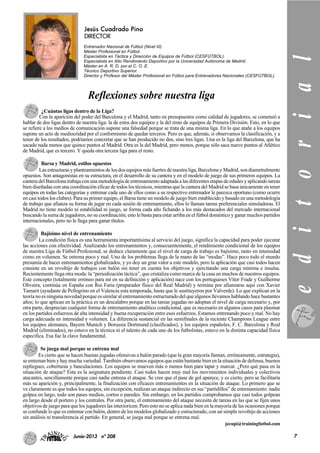 Jesús Cuadrado Pino
DIRECTOR
Entrenador Nacional de Fútbol (Nivel III).
Máster Profesional en Fútbol.
Especialista en Táctica y Dirección de Equipos de Fútbol (CESFÚTBOL).
Especialista en Alto Rendimiento Deportivo por la Universidad Autónoma de Madrid.
Máster en A. R. D. por el C. O. E.
Técnico Deportivo Superior.
Director y Profesor del Máster Profesional en Fútbol para Entrenadores Nacionales (CESFÚTBOL).
¿Cuántas ligas dentro de la Liga?
Con la aparición del poder del Barcelona y el Madrid, tanto en presupuestos como calidad de jugadores, se comenzó a
hablar de dos ligas dentro de nuestra liga: la de estos dos equipos y la del resto de equipos de Primera División. Esto, en lo que
se refiere a los medios de comunicación supone una falsedad porque se trata de una misma liga. En lo que atañe a los equipos
supone un acto de mediocridad por el conformismo de quedar terceros. Pero es que, además, si observamos la clasificación, y a
tenor de los resultados, podríamos concretar que se han producido no dos, sino tres ligas. Una es la liga del Barcelona, que ha
sacado nada menos que quince puntos al Madrid. Otra es la del Madrid, pero menos, porque sólo saca nueve puntos al Atlético
de Madrid, que es tercero. Y queda otra tercera liga para el resto.
Barsa y Madrid, estilos opuestos
Las estructuras y planteamientos de los dos equipos más fuertes de nuestra liga, Barcelona y Madrid, son diametralmente
opuestos. Son antagonistas en su estructura, en el desarrollo de su cantera y en el modelo de juego de sus primeros equipos. La
cantera del Barcelona trabaja con una metodología de entrenamiento adaptada a las diferentes etapas de edades y aplicando tareas
bien diseñadas con una coordinación eficaz de todos los técnicos, mientras que la cantera del Madrid se basa únicamente en tener
equipos en todas las categorías y entrenar cada uno de ellos como a su respectivo entrenador le parezca oportuno (como ocurre
en casi todos los clubes). Para su primer equipo, el Barsa tiene un modelo de juego bien establecido y basado en una metodología
de trabajo que afianza su forma de jugar en cada sesión de entrenamiento, ellos lo llaman tareas preferenciales simuladoras. El
Madrid no tiene modelo ni estabilidad ni juego, se forma cada año fichando a los más destacados del mercado internacional
buscando la suma de jugadores, no su coordinación; esto le basta para estar arriba en el fútbol doméstico y ganar muchos partidos
internacionales, pero no le llega para ganar títulos.
Bajísimo nivel de entrenamiento
La condición física es una herramienta importantísima al servicio del juego, significa la capacidad para poder ejecutar
las acciones con efectividad. Analizando los entrenamientos y, consecuentemente, el rendimiento condicional de los equipos
de nuestra Liga de Fútbol Profesional, se deduce claramente que el nivel de carga de trabajo es bajísimo, tanto en intensidad
como en volumen. Se entrena poco y mal. Uno de los problemas llega de la mano de las “modas”. Hace poco todo el mundo
presumía de hacer entrenamientos globalizados, y yo doy un gran valor a este modelo, pero la aplicación que casi todos hacen
consiste en un revoltijo de trabajos con balón sin tener en cuenta los objetivos y ejercitando una carga mínima e insulsa.
Recientemente llega otra moda: la “periodización táctica”, que cristaliza como marca de la casa en muchos de nuestros equipos.
Este concepto (totalmente erróneo para mí en su definición y aplicación) nace con los portugueses Vítor Frade y Guilherme
Oliveira, continúa en España con Rui Faria (preparador físico del Real Madrid) y termina por afianzarse aquí con Xavier
Tamarit (ayudante de Pellegrino en el Valencia esta temporada, hasta que le sustituyeron por Valverde). Lo que explican en la
teoría no es ninguna novedad porque es similar al entrenamiento estructurado del que algunos llevamos hablando hace bastantes
años; lo que aplican en la práctica es un descalabro porque en las tareas jugadas no adoptan el nivel de carga necesario y, por
otra parte, desprecian cualquier forma de entrenamiento analítico condicional, que es necesario en algunos casos para plasmar
en los partidos esfuerzos de alta intensidad y buena recuperación entre esos esfuerzos. Estamos entrenando poco y mal. No hay
carga adecuada en intensidad y volumen. La diferencia sustancial en las semifinales de la reciente Champions League entre
los equipos alemanes, Bayern Munich y Borussia Dortmund (clasificados), y los equipos españoles, F. C. Barcelona y Real
Madrid (eliminados), no estuvo en la técnica ni el talento de cada uno de los futbolistas, estuvo en la distinta capacidad física
específica. Esa fue la clave fundamental.
Se juega mal porque se entrena mal
Es cierto que se hacen buenas jugadas ofensivas a balón parado (que la gran mayoría llaman, erróneamente, estrategia),
se entrenan bien y hay mucha variedad. También observamos equipos que están bastante bien en la situación de defensa, buenos
repliegues, coberturas y basculaciones. Los equipos se mueven más o menos bien para tapar y marcar. ¿Pero qué pasa en la
situación de ataque? Esta es la asignatura pendiente. Casi todos hacen muy mal los movimientos individuales y colectivos
atacantes, sencillamente porque casi nadie entrena el ataque. Se cree que el pase de gol aparece, y es cierto, pero se facilitaría
más su aparición y, principalmente, la finalización con eficaces entrenamientos en la situación de ataque. Lo primero que se
ve claramente es que todos los equipos, sin excepción, realizan un ataque indirecto en sus “partidillos” de entrenamiento: nadie
golpea en largo, todo son pases medios, cortos o paredes. Sin embargo, en los partidos comprobamos que casi todos golpean
en largo desde el portero y los centrales. Por otra parte, el entrenamiento del ataque necesita de tareas en las que se fijen unos
objetivos de juego para que los jugadores las interioricen. Pero esto no se aplica nada bien en la mayoría de las ocasiones porque
se confunde lo que es entrenar con balón, dentro de los modelos globalizado y estructurado, con un simple revoltijo de acciones
sin análisis ni transferencia al partido. En general, se juega mal porque se entrena mal.
jecupi@trainingfutbol.com
editorial
7Junio-2013 nº 208
Reflexiones sobre nuestra liga
 
