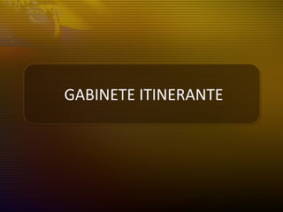 GABINETE ITINERANTE
 