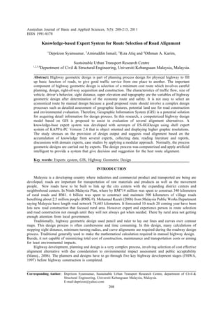 Australian Journal of Basic and Applied Sciences, 5(5): 208-213, 2011
ISSN 1991-8178

              Knowledge-based Expert System for Route Selection of Road Alignment
                1
                 Deprizon Syamsunur, 2Amiruddin Ismail, 3Riza Atiq and 4Othman A. Karim,

                              Sustainable Urban Transport Research Centre
    1,2,3,4
          Department of Civil & Structural Engineering, Universiti Kebangsaan Malaysia, Malaysia.

    Abstract: Highway geometric design is part of planning process design for physical highway to fill
    up basic function of roads, to give good traffic service from one place to another. The important
    component of highway geometric design is selection of a minimum cost route which involves careful
    planning, design, right-of-way acquisition and construction. The characteristics of traffic flow, size of
    vehicle, driver’s behavior, sight distance, super elevation and topography are the variables of highway
    geometric design after determination of the economy route and safety. It is not easy to select an
    economical route by manual design because a good proposed route should involve a complex design
    processes such as detailed assessment of geographic features, potential land use for road construction
    and environmental evaluation. Therefore, Geographic Information System (GIS) is a potential solution
    for acquiring detail information for design process. In this research, a computerized highway design
    model based on GIS is proposed to assist in evaluation of several alignment alternatives. A
    knowledge-base expert system was developed with acronym of ES-HGDesign using shell expert
    system of KAPPA-PC Version 2.4 that is object oriented and displaying higher graphic resolutions.
    The study stresses on the provision of design output and suggests road alignment based on the
    accumulation of knowledge from several experts, collecting data, reading literature and reports,
    discussions with domain experts, case studies by applying a modular approach. Normally, the process
    geometric designs are carried out by experts. The design process was computerized and apply artificial
    intelligent to provide a system that give decision and suggestion for the best route alignment.

    Key words: Experts system, GIS, Highway Geometric Design

                                              INTRODUCTION

     Malaysia is a developing country where industries and commercial product and transported are being are
developed, roads are important for transportation of raw materials and products as well as the movement
people. New roads have to be built to link up the city centers with the expanding district centers and
neighborhood centers. In Ninth Malaysia Plan, where by RM714 million was spent to construct 340 kilometers
of rural roads and RM1. 6 billion was spent to construct and maintain 500 kilometers of village roads
benefiting about 2.5 million people (RMK-9). Mohamad Razali (2006) from Malaysia Public Works Department
saying Malaysia have length road network 74,603 kilometers. It forecasted 10 reach 20 coming year have been
lots new road construction that focused rural area. However expert and experience person in route selection
and road construction not enough until they will not always got when needed. There by rural area not getting
enough attention from local government.
     Traditionally, highway geometric design used pencil and ruler to lay out lines and curves over contour
maps. This design process is often cumbersome and time consuming. In this design, many calculations of
stopping sight distance, minimum turning radius, and curve alignments are required during the roadway design
process. Traditional generally used to make the mathematical calculation required in manual highway design.
Beside, it not capable of minimizing total cost of construction, maintenance and transportation costs or aiming
for least environmental impacts.
     Highway development, planning and design is a very complex process, involving selection of cost effective
alignment alternative with due consideration to environmental impact assessment and public acceptability
(Manoj., 2006). The planners and designs have to go through five key highway development stages (FHWA,
1997) before highway construction is completed.


Corresponding Author: Deprizon Syamsunur, Sustainable Urban Transport Research Centre, department of Civil &
                      Structural Engineering, Universiti Kebangsaan Malaysia, Malaysia.
                      E-mail:deprizon@yahoo.com
                                                      208
 