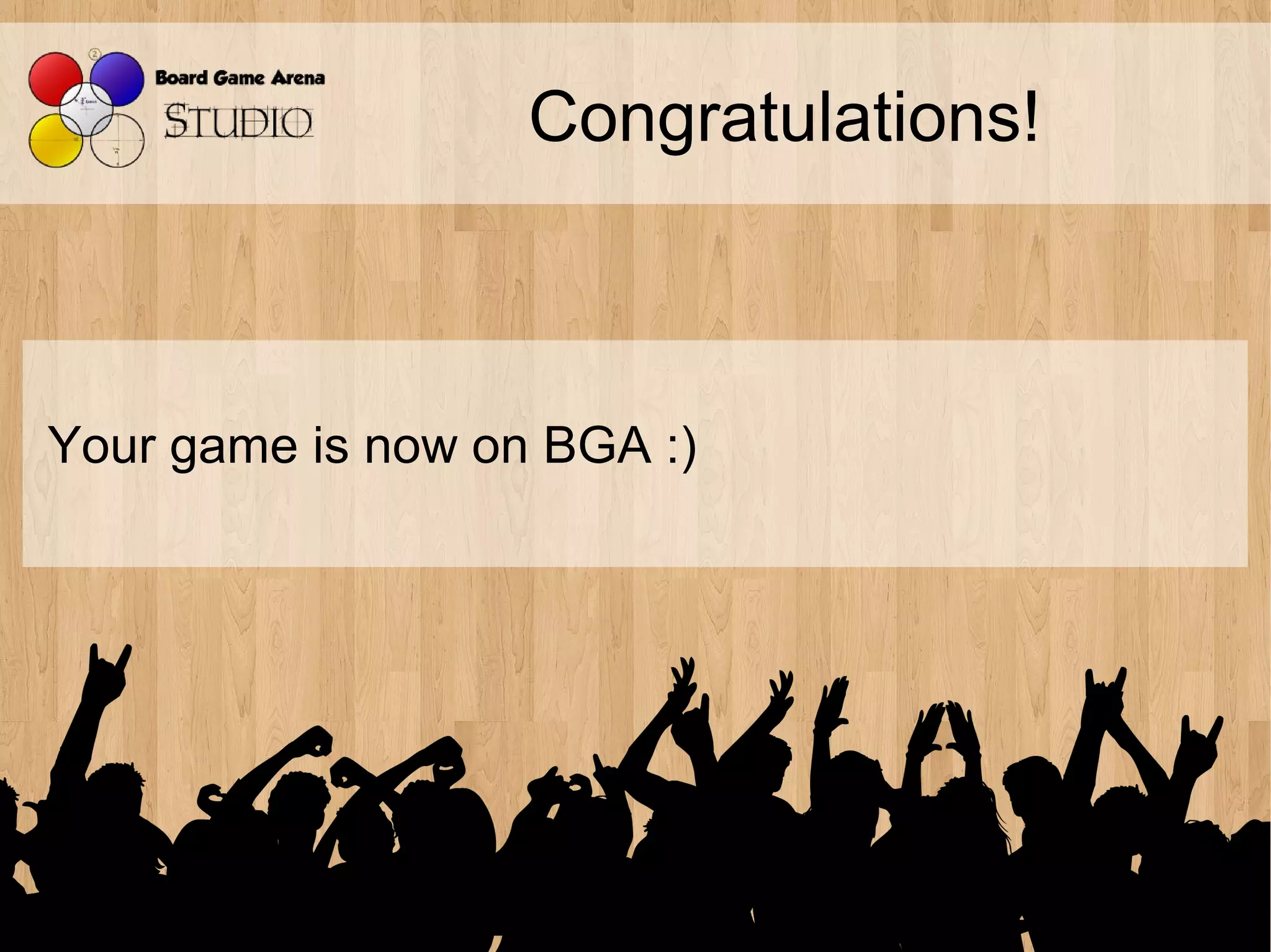 Congratulations!



Your game is now on BGA :)
 