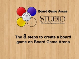 The 8 steps to create a board
 game on Board Game Arena
 