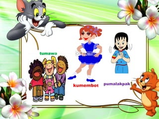 tumawa
kumembot pumalakpak
 