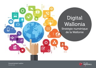 Gouvernement wallon
Décembre 2015
Digital
Wallonia
Stratégie numérique
de la Wallonie
 