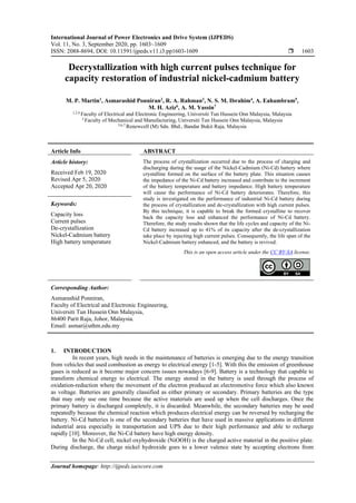 International Journal of Power Electronics and Drive System (IJPEDS)
Vol. 11, No. 3, September 2020, pp. 1603~1609
ISSN: 2088-8694, DOI: 10.11591/ijpeds.v11.i3.pp1603-1609  1603
Journal homepage: http://ijpeds.iaescore.com
Decrystallization with high current pulses technique for
capacity restoration of industrial nickel-cadmium battery
M. P. Martin1
, Asmarashid Ponniran2
, R. A. Rahman3
, N. S. M. Ibrahim4
, A. Eahambram5
,
M. H. Aziz6
, A. M. Yassin7
1,2,4
Faculty of Electrical and Electronic Engineering, Universiti Tun Hussein Onn Malaysia, Malaysia
3
Faculty of Mechanical and Manufacturing, Universiti Tun Hussein Onn Malaysia, Malaysia
5,6,7
Renewcell (M) Sdn. Bhd., Bandar Bukit Raja, Malaysia
Article Info ABSTRACT
Article history:
Received Feb 19, 2020
Revised Apr 5, 2020
Accepted Apr 20, 2020
The process of crystallization occurred due to the process of charging and
discharging during the usage of the Nickel-Cadmium (Ni-Cd) battery where
crystalline formed on the surface of the battery plate. This situation causes
the impedance of the Ni-Cd battery increased and contribute to the increment
of the battery temperature and battery impedance. High battery temperature
will cause the performance of Ni-Cd battery deteriorates. Therefore, this
study is investigated on the performance of industrial Ni-Cd battery during
the process of crystallization and de-crystallization with high current pulses.
By this technique, it is capable to break the formed crystalline to recover
back the capacity loss and enhanced the performance of Ni-Cd battery.
Therefore, the study results shown that the life cycles and capacity of the Ni-
Cd battery increased up to 41% of its capacity after the de-crystallization
take place by injecting high current pulses. Consequently, the life span of the
Nickel-Cadmium battery enhanced, and the battery is revived.
Keywords:
Capacity loss
Current pulses
De-crystallization
Nickel-Cadmium battery
High battery temperature
This is an open access article under the CC BY-SA license.
Corresponding Author:
Asmarashid Ponniran,
Faculty of Electrical and Electronic Engineering,
Universiti Tun Hussein Onn Malaysia,
86400 Parit Raja, Johor, Malaysia.
Email: asmar@uthm.edu.my
1. INTRODUCTION
In recent years, high needs in the maintenance of batteries is emerging due to the energy transition
from vehicles that used combustion as energy to electrical energy [1-5]. With this the emission of greenhouse
gases is reduced as it become major concern issues nowadays [6-9]. Battery is a technology that capable to
transform chemical energy to electrical. The energy stored in the battery is used through the process of
oxidation-reduction where the movement of the electron produced an electromotive force which also known
as voltage. Batteries are generally classified as either primary or secondary. Primary batteries are the type
that may only use one time because the active materials are used up when the cell discharges. Once the
primary battery is discharged completely, it is discarded. Meanwhile, the secondary batteries may be used
repeatedly because the chemical reaction which produces electrical energy can be reversed by recharging the
battery. Ni-Cd batteries is one of the secondary batteries that have used in massive applications in different
industrial area especially in transportation and UPS due to their high performance and able to recharge
rapidly [10]. Moreover, the Ni-Cd battery have high energy density.
In the Ni-Cd cell, nickel oxyhydroxide (NiOOH) is the charged active material in the positive plate.
During discharge, the charge nickel hydroxide goes to a lower valence state by accepting electrons from
 