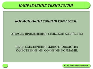 НАПРАВЛЕНИЕ ТЕХНОЛОГИИ



  КОРМСНАБ-НН СОЧНЫЙ КОРМ ВСЕМ!


ОТРАСЛЬ ПРИМЕНЕНИЯ: СЕЛЬСКОЕ ХОЗЯЙСТВО



  ЦЕЛЬ: ОБЕСПЕЧЕНИЕ ЖИВОТНОВОДСТВА
  КАЧЕСТВЕННЫМИ СОЧНЫМИ КОРМАМИ.
 